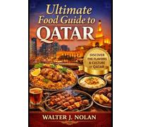 Ultimate Food Guide to Qatar: From Traditional Qatari Flavors to World-Class Dining: What to Eat, Where to Go, and How to Order Like a Local