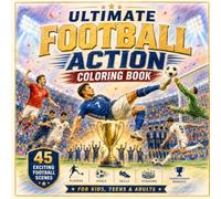 Ultimate Football Action Coloring Book: 45 Exciting Football Scenes Featuring Players, Goals, Skills, Stadiums, and Championship Moments for Kids, Teens & Adults