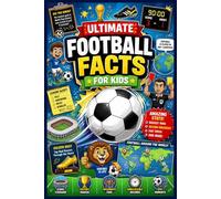 Ultimate Football Facts For Kids: Over 500 Awesome Facts, Records, Trivia and Challenges for Ages 7-12