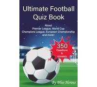 Ultimate Football Quiz Book: Football Fan Gift - 350 Questions & Answers about Premier League, World Cup Champions League, European Championship and more!