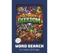 ULTIMATE GEEKDOM PUZZLE BOOK: Geek-Themed Words for the Ultimate Word Search Adventure for Gamers, Sci-Fi Lovers, Fantasy Fans & True Geek Culture Enthusiasts.