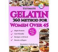 Ultimate Gelatin 360 Method for Women Over 45: High-protein, gut-friendly desserts that slim your waist, boost collagen for glowing skin, and satisfy you with treats under 150 calories daily