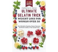 ULTIMATE GELATIN TRICK WEIGHT LOSS FOR WOMAN OVER 50: Reset Metabolic Signaling, Balance Hormones, and Restore Satiety in Your Second Prime
