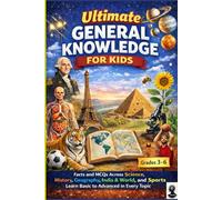 Ultimate General Knowledge for Kids: Facts and MCQs Across Science, History, Geography, India & the World, and Sports - From Basic to Advanced Topics for Curious Young Minds