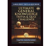Ultimate General Knowledge Trivia & Quiz Challenge: 450+ Questions for Adults & Seniors | Large Print Brain-Boosting Trivia Collection (Trivia & Quiz Challenge Series by White River Publications)