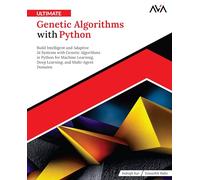 Ultimate Genetic Algorithms with Python: Build Intelligent and Adaptive AI Systems with Genetic Algorithms in Python for Machine Learning, Deep Learning, and Multi-Agent Domains (English Edition)