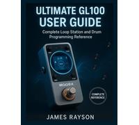 ULTIMATE GL100 USER GUIDE: Complete Loop Station and Drum Programming Reference