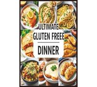 Ultimate Gluten Free Dinner: 10 Delicious Gluten Free Dinner Recipes