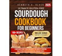 Ultimate Gluten-Free Sourdough Cookbook for Beginners: A Home Baker’s Guide to Mastering Waste-Free Baking and Turning Your Leftover Starter into ... Nutrition with Dr Kenneth A Oliver)