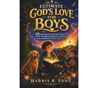 Ultimate God's Love for Boys: 25 Inspiring Christian Short Stories of Faith, Friendship, Kindness, Gentleness, and Confidence for Boys Ages 6-12
