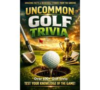 Ultimate Golf Trivia: Mind-Blowing Facts, Forgotten Legends, and Unforgettable Anecdotes