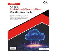 Ultimate Google Professional Cloud Architect Certification Guide: Build Real-World, Enterprise-Ready Solutions on Google Cloud Platform and Ace the ... Cloud Architect Exam (English Edition)