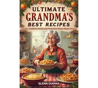 ULTIMATE GRANDMA'S BEST RECIPES: Classic Comfort Foods and Practical Meals Made Simple