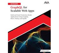Ultimate GraphQL for Scalable Web Apps: Build and Scale Production-Ready Applications Using GraphQL, React, Node.js, and Apollo (English Edition)