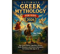 Ultimate Greek Mythology for Kids: Epic Greek Myths, Legendary Heroes, Gods, Monsters, and Ancient Adventures for Curious Kids Ages 8-12