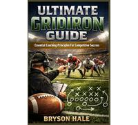 Ultimate Gridiron Guide: Essential Coaching Principles For Competitive Success