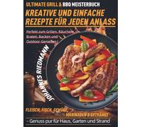 Ultimate Grill & BBQ Meisterbuch - Kreative und einfache Rezepte für jeden Anlass: Perfekt zum Grillen, Räuchern, Braten, Backen und Outdoor-Genießen ... Getränke - Genuss pur für Haus, Garten und St