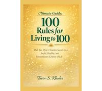 Ultimate Guide: 100 Rules for Living to 100: Dick Van Dyke’s Timeless Secrets to a Joyful, Healthy, and Extraordinary Century of Life