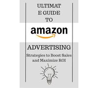 Ultimate Guide to Amazon Advertising: Strategies to Boost Sales and Maximize ROI