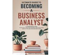 Ultimate Guide to Becoming a Business Analyst: A Comprehensive Guide to BA Skills, Agile and Waterfall Methodologies with CV Tips and Interview Prep Guide