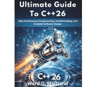 Ultimate Guide To C++26: High-Performance Programming, Multithreading, and Scalable Software Design: 17 (The Practical Guide Series)