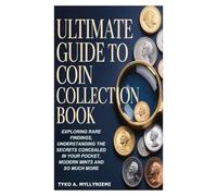 ULTIMATE GUIDE TO COIN COLLECTION BOOK: Exploring Rare Findings, Understanding the Secrets Concealed in Your Pocket, Modern Mints and So Much More