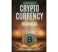 ULTIMATE GUIDE TO CRYPTO CURRENCY FOR BEGINNERS: ESSENTIAL ROADMAP TO CONFIDENTLY NAVIGATE BITCOIN AND BLOCKCHAIN, INVEST WISELY, AVOID SCAMS, & GENERATE INCOME EASILY