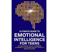 Ultimate Guide to Emotional Intelligence for Teens: Fun Stress Free Way To Glow Up Confidence, Flex Resilience & Slay Relationship Skills For A Stronger You