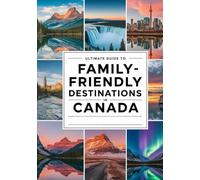 ULTIMATE GUIDE TO FAMILY-FRIENDLY DESTINATIONS IN CANADA: Top Cities, Parks, and Attractions to Visit with Kids in 2025-2026