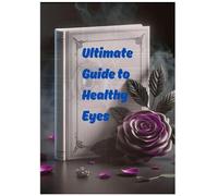 Ultimate guide to healthy eyes: tips for clear vision
