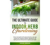Ultimate Guide to Indoor Herb Gardening: Grow a lush garden with space-saving tips, easy care routines and companion planting, supported by LED lighting and eco-friendly tech for optimal plant health