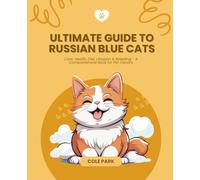 Ultimate Guide to Russian Blue Cats: Care, Health, Diet, Lifespan & Breeding - A Comprehensive Book for Pet Owners