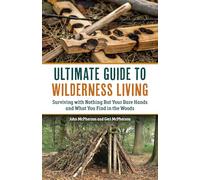 Ultimate Guide to Wilderness Living, The: Surviving with Nothing But Your Bare Hands and What You Find in the Woods