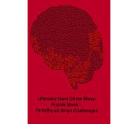 Ultimate Hard Circle Maze Puzzle Book : 75 Difficult Brain Challenges