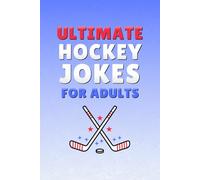 Ultimate Hockey Jokes for Adults: 100 Funny Adult Jokes Packed with Hilarious Hockey Banter & Uncensored Hockey Comedy for NHL Fans