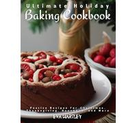 Ultimate Holiday Baking Cookbook: Festive Recipes for Christmas, Thanksgiving, Hanukkah, and More
