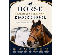 Ultimate Horse Health & Veterinary Record Book: The Complete Equine Veterinary, Vaccination, Farrier & Medical Care Tracker