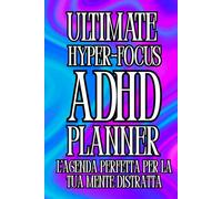 ULTIMATE HYPER-FOCUS ADHD PLANNER: L'Agenda Perfetta Per La Tua Mente Distratta