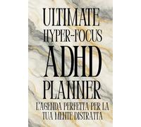 ULTIMATE HYPER-FOCUS ADHD PLANNER: L'Agenda Perfetta Per La Tua Mente Distratta