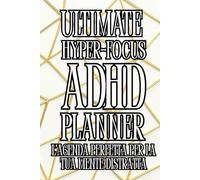 ULTIMATE HYPER-FOCUS ADHD PLANNER: L'Agenda Perfetta Per La Tua Mente Distratta