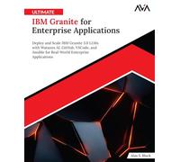 Ultimate IBM Granite for Enterprise Applications: Deploy and Scale IBM Granite 3.0 LLMs with Watsonx AI, GitHub, VSCode, and Ansible for Real-World Enterprise Applications (English Edition)