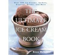 Ultimate Ice Cream Book, The: Over 500 Ice Creams, Sorbets, Granitas, Drinks, And More