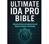 Ultimate Ida Pro Bible: Advanced Reverse Engineering and Malware Analysis Techniques (The Ultimate Developer’s Mastery Series: Your Complete Guides to Modern Programming, Design, and AI)