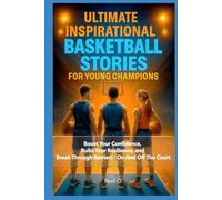 Ultimate Inspirational Basketball Stories for Young Champions: Boost Your Confidence, Build Your Resilience, and Break Through Barriers - On And Off The Court