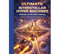 Ultimate Interstellar Hyper Machines: Vehicles of the 26th Century: A Detailed Realistic Coloring Book for Creative Kids Ages 8-12 (Ultimate Vehicles Coloring Book Series)