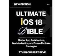 ULTIMATE iOS 18 BIBLE: Master App Architecture, Modularization, and Cross-Platform Strategies (iOS Mastery)