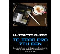 Ultimate iPad Pro 7th Gen Guide Complete Manual for Beginners & Seniors to Set Up and Use the 2024 Model with iPadOS 17 Tips