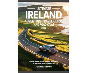 ULTIMATE IRELAND ADVENTURE TRAVEL GUIDE AND ROAD ATLAS 2026: Explore Scenic Routes, Historic Landmarks, & Authentic Local Experiences