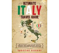 Ultimate Italy Travel Guide:: How to Efficiently Plan Your Cost-Effective Adventure, Avoid Common Mistakes, Create Safe Authentic Experiences For Your Peace of Mind