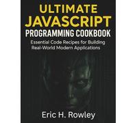 Ultimate JavaScript Programming Cookbook: Essential Code Recipes for Building Real-World Modern Applications (Complete Guide to App & Software Development for Beginners)